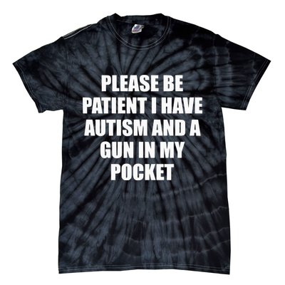 Please Be Patient I Have Autism And A Gun In My Pocket Joke Tie-Dye T-Shirt