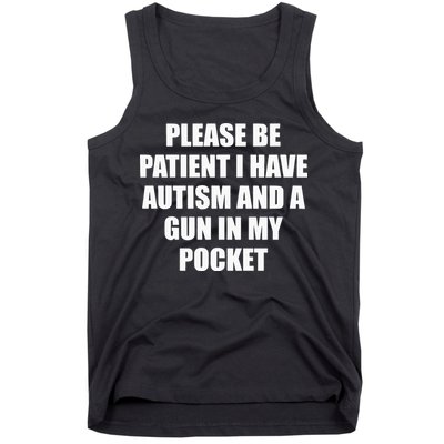 Please Be Patient I Have Autism And A Gun In My Pocket Joke Tank Top