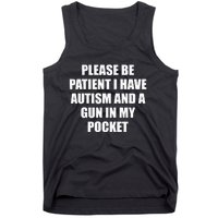 Please Be Patient I Have Autism And A Gun In My Pocket Joke Tank Top