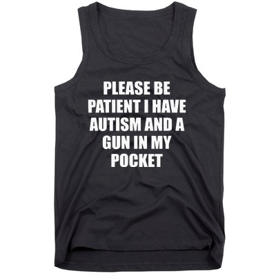 Please Be Patient I Have Autism And A Gun In My Pocket Joke Tank Top