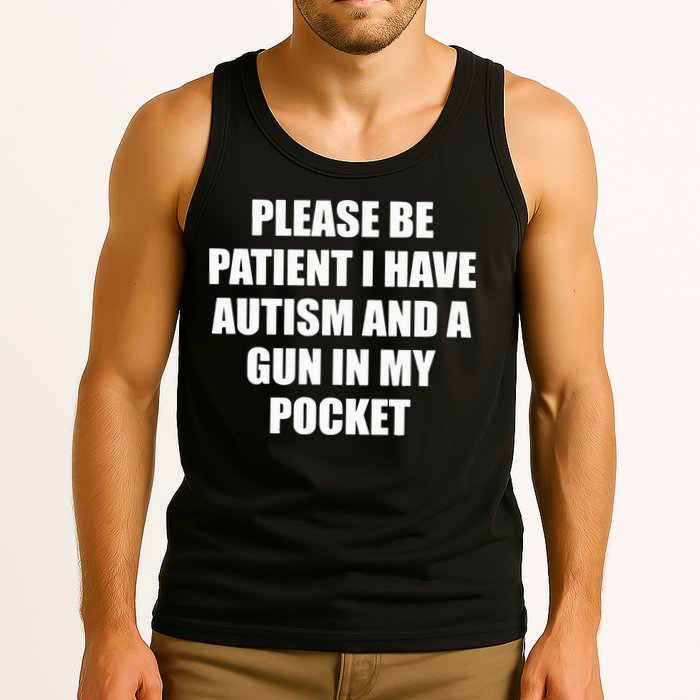 Please Be Patient I Have Autism And A Gun In My Pocket Joke Tank Top