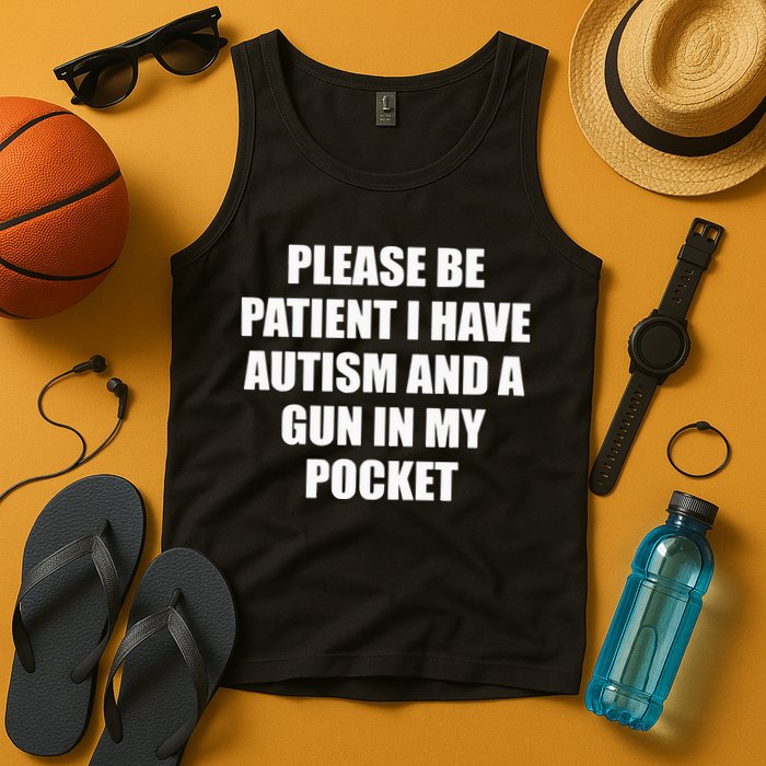 Please Be Patient I Have Autism And A Gun In My Pocket Joke Tank Top