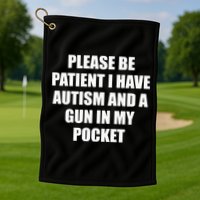 Please Be Patient I Have Autism And A Gun In My Pocket Joke Golf Towel
