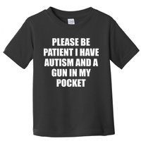 Please Be Patient I Have Autism And A Gun In My Pocket Joke Toddler T-Shirt