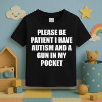 Please Be Patient I Have Autism And A Gun In My Pocket Joke Toddler T-Shirt