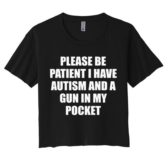 Please Be Patient I Have Autism And A Gun In My Pocket Joke Crop Top