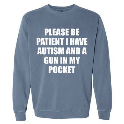 Please Be Patient I Have Autism And A Gun In My Pocket Joke Garment-Dyed Sweatshirt