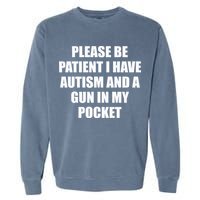 Please Be Patient I Have Autism And A Gun In My Pocket Joke Garment-Dyed Sweatshirt