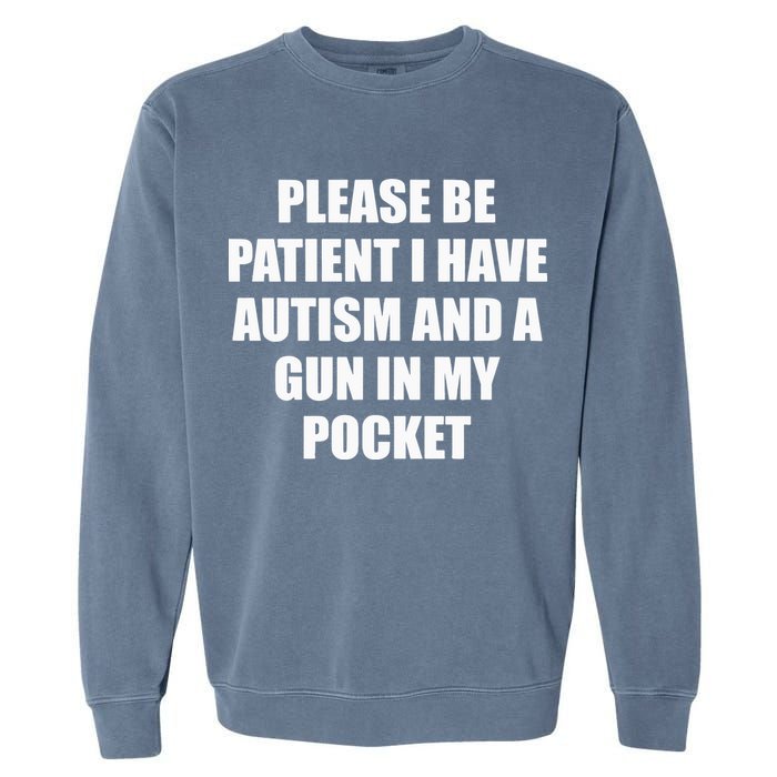 Please Be Patient I Have Autism And A Gun In My Pocket Joke Garment-Dyed Sweatshirt