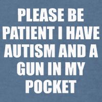 Please Be Patient I Have Autism And A Gun In My Pocket Joke Garment-Dyed Sweatshirt