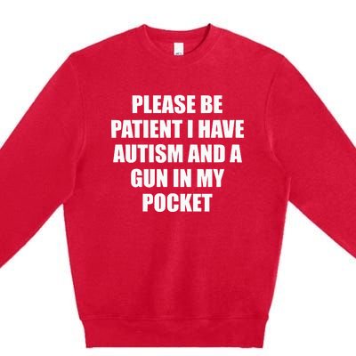 Please Be Patient I Have Autism And A Gun In My Pocket Joke Premium Crewneck Sweatshirt