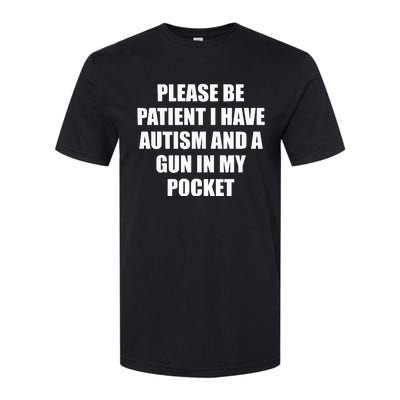 Please Be Patient I Have Autism And A Gun In My Pocket Joke Softstyle CVC T-Shirt