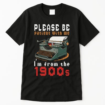 Please Be Patient With Me IM From The 1900 Retro Typewriter Tall T-Shirt
