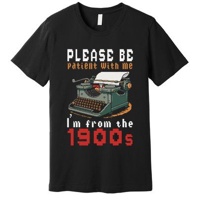 Please Be Patient With Me IM From The 1900 Retro Typewriter Premium T-Shirt