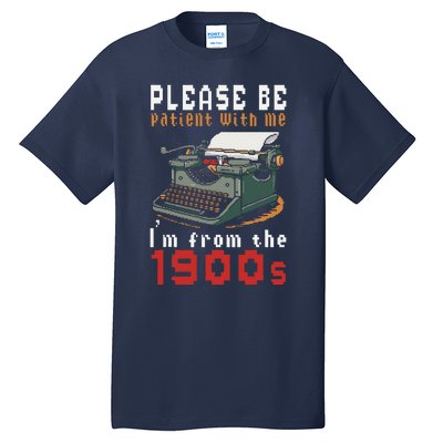 Please Be Patient With Me IM From The 1900 Retro Typewriter Tall T-Shirt