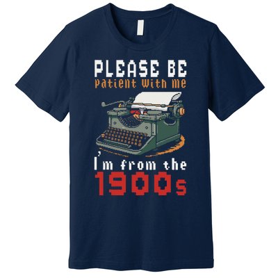 Please Be Patient With Me IM From The 1900 Retro Typewriter Premium T-Shirt