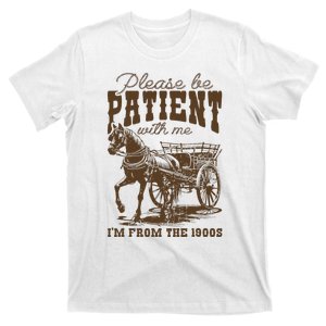 Please Be Patient With Me IM From The 1900s T-Shirt