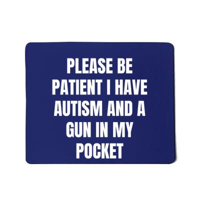 Please Be Patient I Have Autism And A Gun In My Pocket Mousepad