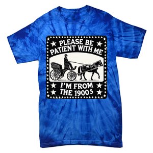 Please Be Patient With Me Im From The 1900s Funny 30s 40s 50 Tie-Dye T-Shirt