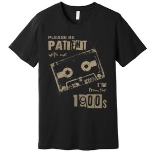 Please Be Patient With Me IM From The 1900s Music Premium T-Shirt