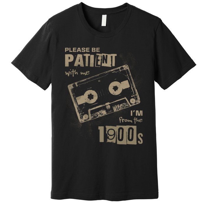 Please Be Patient With Me IM From The 1900s Music Premium T-Shirt