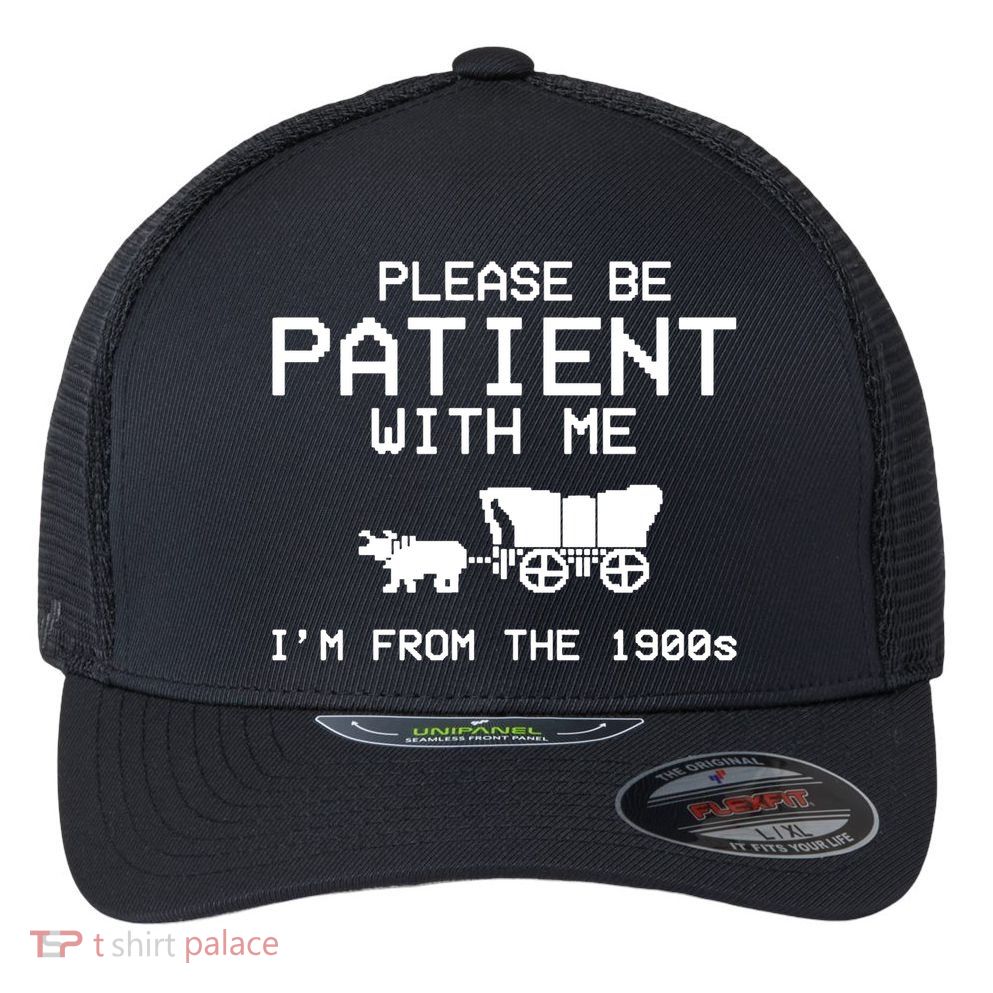 Please Be Patient With Me Im From The 1900s Vintage Funny Flexfit Unipanel Trucker Cap