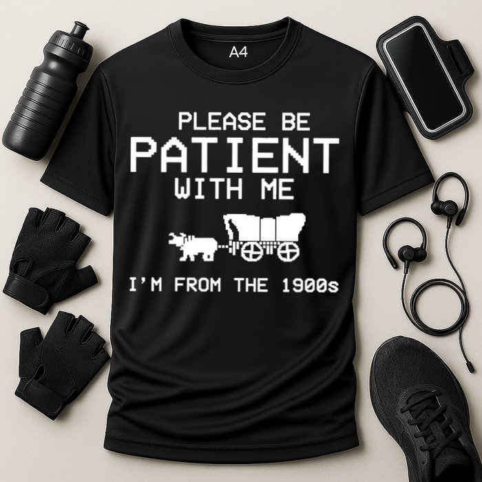 Please Be Patient With Me Im From The 1900s Vintage Funny Performance Shirt