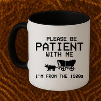 Please Be Patient With Me Im From The 1900s Vintage Funny Mug