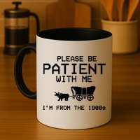 Please Be Patient With Me Im From The 1900s Vintage Funny Mug