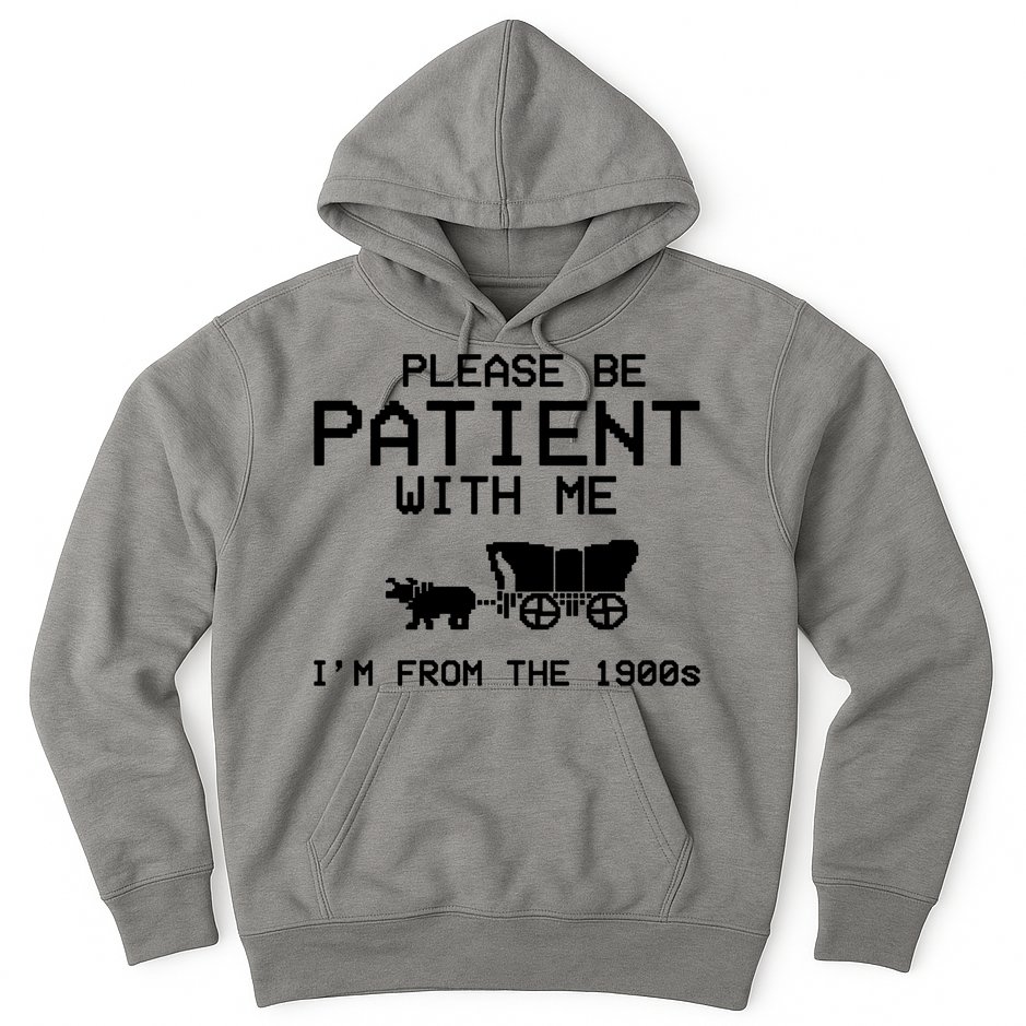 Please Be Patient With Me Im From The 1900s Vintage Funny Hoodie
