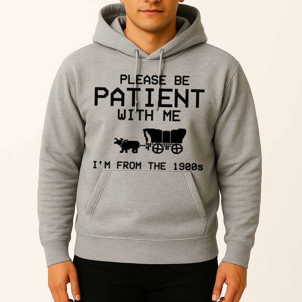Please Be Patient With Me Im From The 1900s Vintage Funny Hoodie