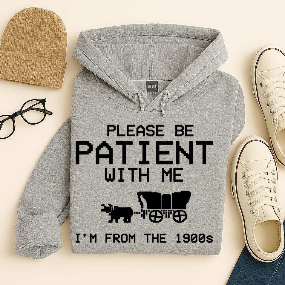 Please Be Patient With Me Im From The 1900s Vintage Funny Hoodie