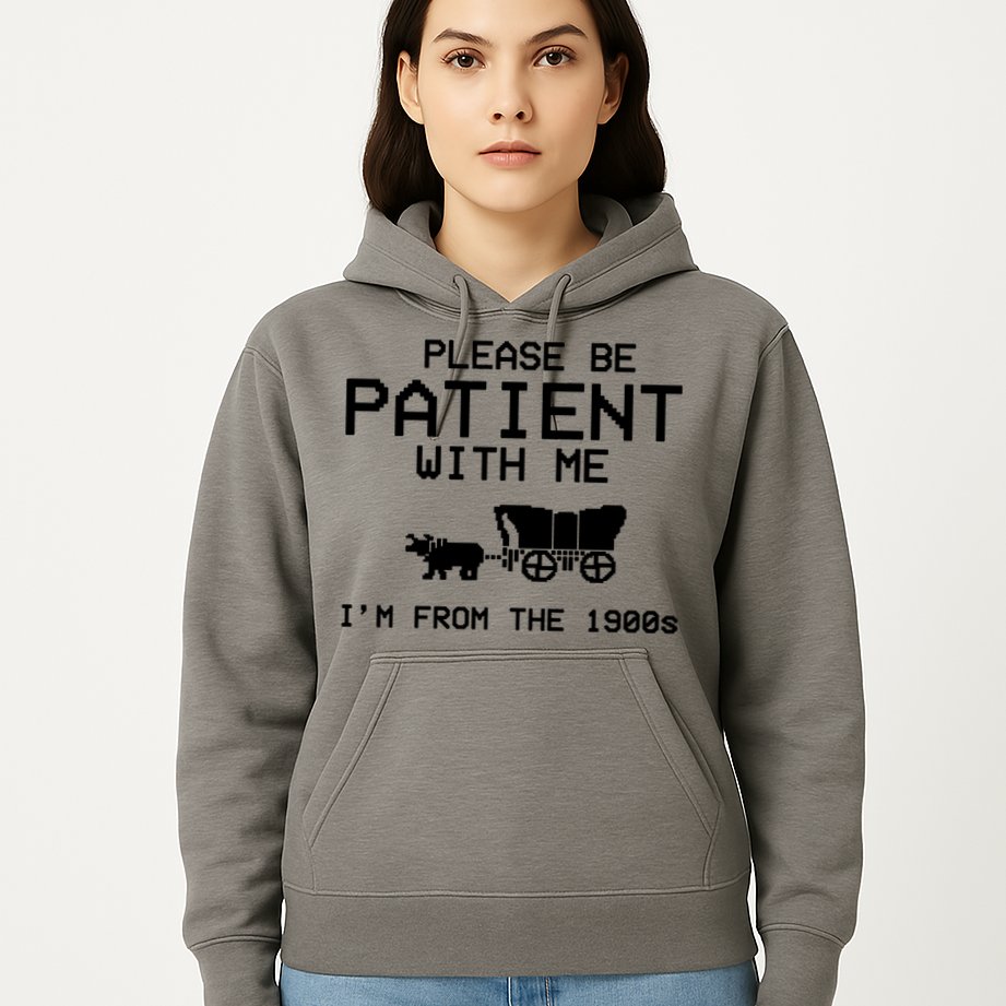Please Be Patient With Me Im From The 1900s Vintage Funny Hoodie