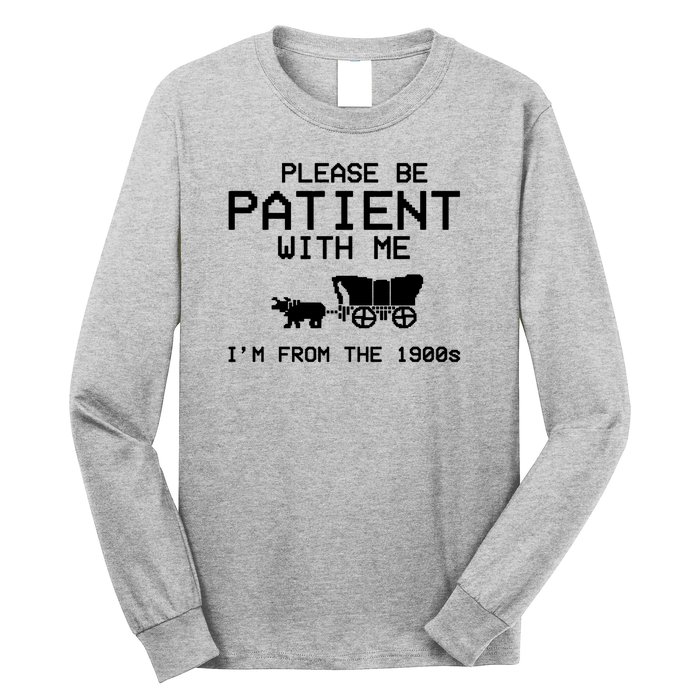 Please Be Patient With Me Im From The 1900s Vintage Funny Long Sleeve Shirt