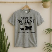 Please Be Patient With Me Im From The 1900s Vintage Funny T-Shirt