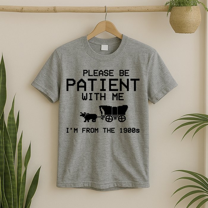 Please Be Patient With Me Im From The 1900s Vintage Funny T-Shirt