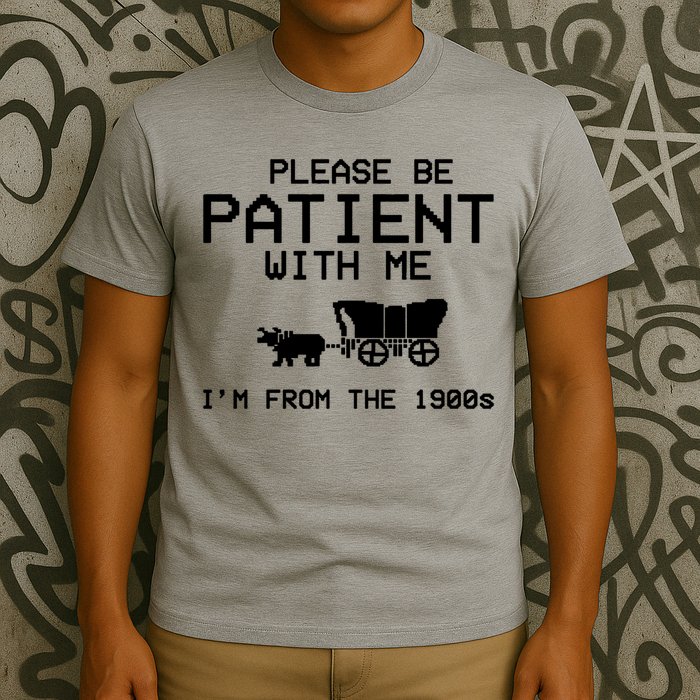 Please Be Patient With Me Im From The 1900s Vintage Funny T-Shirt