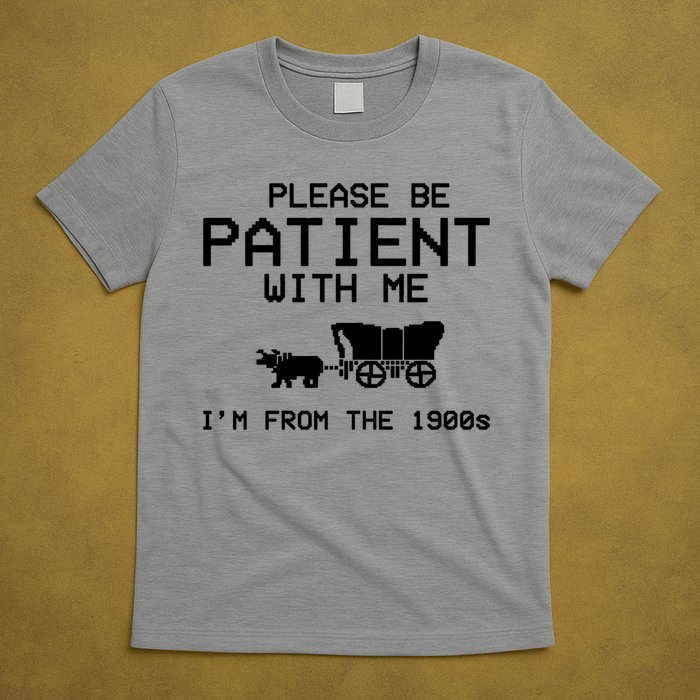 Please Be Patient With Me Im From The 1900s Vintage Funny T-Shirt