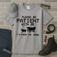 Please Be Patient With Me Im From The 1900s Vintage Funny Tall T-Shirt