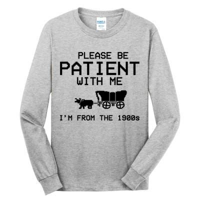 Please Be Patient With Me Im From The 1900s Vintage Funny Tall Long Sleeve T-Shirt