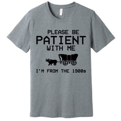 Please Be Patient With Me Im From The 1900s Vintage Funny Premium T-Shirt