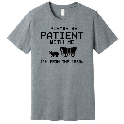 Please Be Patient With Me Im From The 1900s Vintage Funny Premium T-Shirt