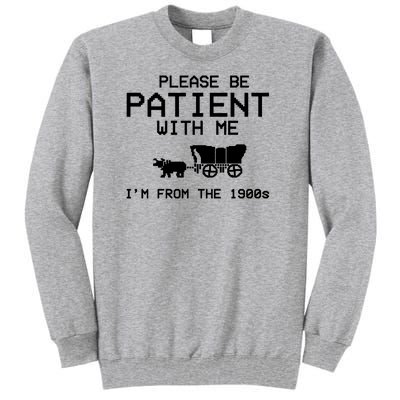 Please Be Patient With Me Im From The 1900s Vintage Funny Tall Sweatshirt