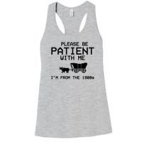 Please Be Patient With Me Im From The 1900s Vintage Funny Women's Racerback Tank