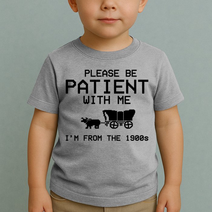 Please Be Patient With Me Im From The 1900s Vintage Funny Toddler T-Shirt