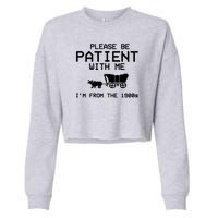 Please Be Patient With Me Im From The 1900s Vintage Funny Cropped Pullover Crew