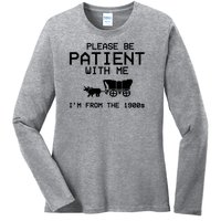 Please Be Patient With Me Im From The 1900s Vintage Funny Ladies Long Sleeve Shirt