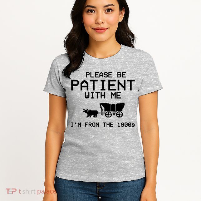 Please Be Patient With Me Im From The 1900s Vintage Funny Womens T-Shirt