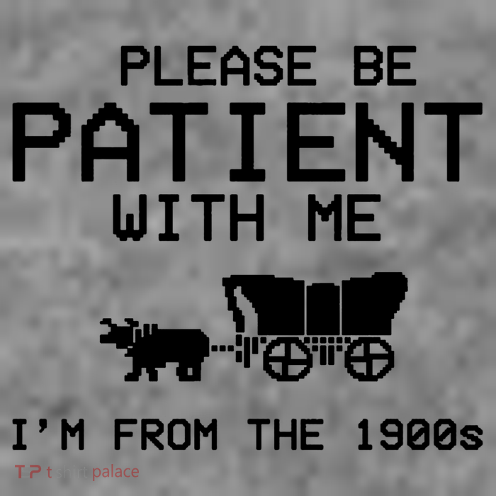 Please Be Patient With Me Im From The 1900s Vintage Funny Womens T-Shirt