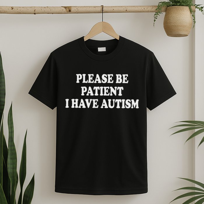 Please Be Patient I Have Autism T-Shirt
